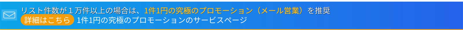 リスト件数が1万件以上の場合は、1件1円の究極プロモーション（メール営業）を推奨